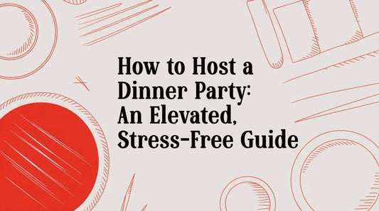 How to Host a Dinner Party: An Elevated, Stress-Free Guide