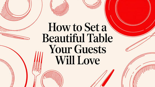How to Set a Beautiful Table Your Guests Will Love