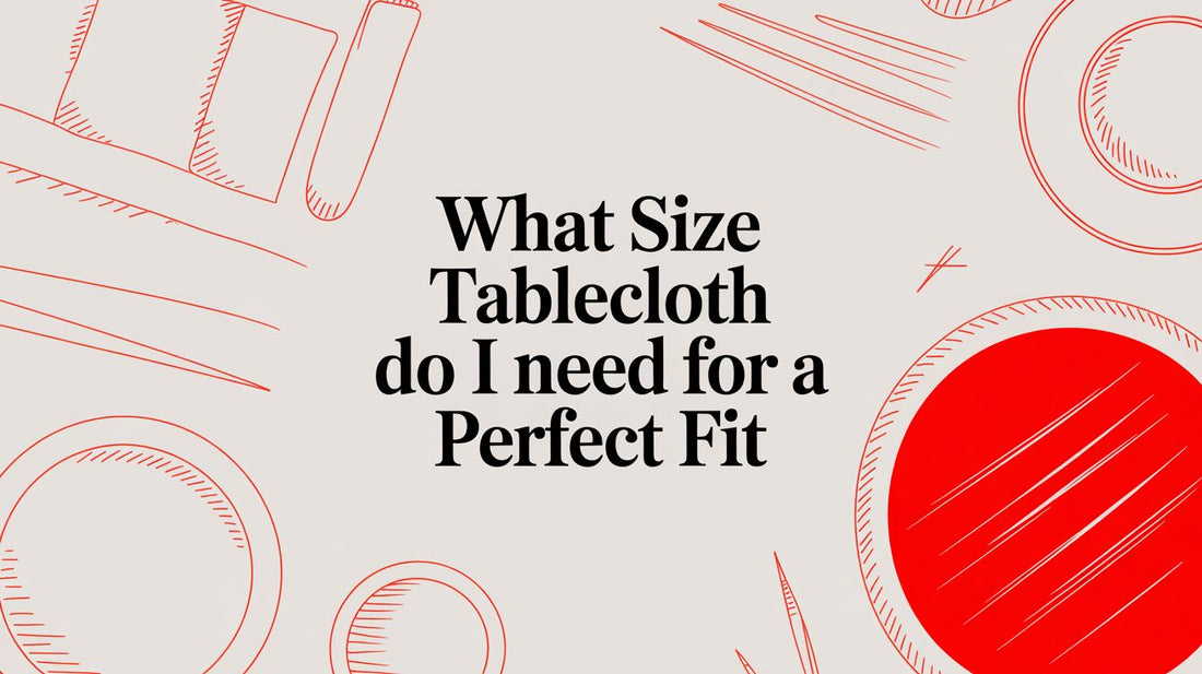 What Size Tablecloth Do I Need for a Perfect Fit